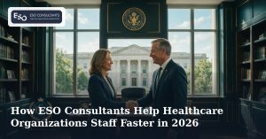 How ESO Consultants Help Healthcare Organizations Staff Faster in 2026